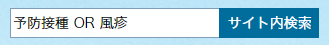 検索フォーム。OR検索の例。フォームに予防接種と風疹と入力されており、間にスペースを空けてORが入力されている。