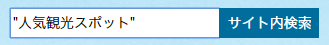 検索フォーム。完全一致の入力の例。フォームにダブルコーテーションで囲った人気観光スポットと入力されている。